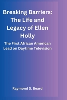 Breaking Barriers: The Life and Legacy of Ellen Holly: The First African American Lead on Daytime Television B0CPWNZK7W Book Cover