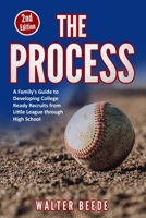 The Process: A Family's Guide to Developing College Ready Recruits from Little League through High School 1088017622 Book Cover