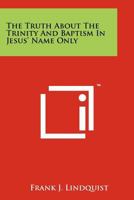 The Truth about the Trinity and Baptism in Jesus' Name Only 1258155400 Book Cover