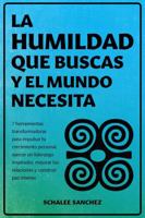 La humildad que buscas y el mundo necesita: 7 herramientas transformadoras para impulsar tu crecimiento personal, ejercer un liderazgo inspirador, ... y construir paz interior (Spanish Edition) B0GVNVPZ46 Book Cover