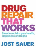 Drug Repair That Works: How to Reclaim Your Health, Happiness and Highs 1741751780 Book Cover