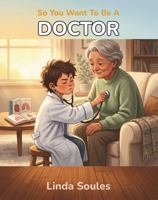 So You Want To Be A Doctor 1972766082 Book Cover