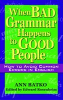 When Bad Grammar Happens to Good People: How to Avoid Common Errors in English 1564147223 Book Cover