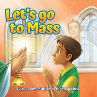 Let's Go to Mass: A Visual Presentation of the Holy Mass 194777476X Book Cover