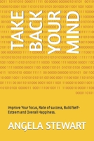 Take Back Your Mind: Improve Your focus, Rate of success, Build Self-Esteem and Overall Happiness. B0B6XQ43HT Book Cover
