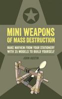 Mini Weapons of Mass Destruction: Make mayhem from your stationery with 35 models to build yourself null Book Cover