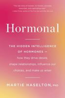 Hormonal: The Hidden Intelligence of Hormones - How They Drive Desire, Shape Relationships, Influence Our Choices, and Make Us Wiser 0316369217 Book Cover