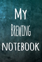 My Brewing Notebook: The perfect way to record your hobby - 6x9 119 page lined journal! 169576448X Book Cover