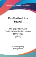 Das Festland Am Sudpol: Die Expedition Zum Sudpolarland In Den Jahren, 1898-1900 (1905) 1167723422 Book Cover
