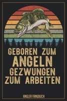 Geboren zum Angeln gewungen zum Arbeiten Angler Fangbuch: Logbuch für Angler im Format A5 mit 120 Seiten und glänzendem Softcover (German Edition) 1694002462 Book Cover