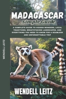 MADAGASCAR Simple Guide: A Complete Guide to Hidden Wonders, Local Traditions, Breathtaking Landscapes, and Everything You Need to Know for a Seamless and Unforgettable Trip B0F4WYLWBY Book Cover