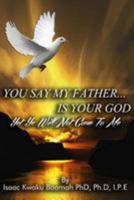 "You Say My Father.. Is Your God" 1482782987 Book Cover