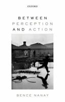 Between Perception and Action 0199695377 Book Cover
