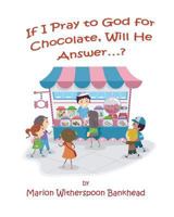 If I Pray to God for Chocolate, Will He Answer? 0692786546 Book Cover