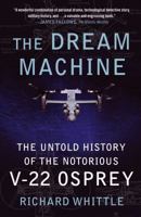 The Dream Machine: The Untold History of the Notorious V-22 Osprey 1416562966 Book Cover