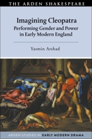Imagining Cleopatra: Performing Gender and Power in Early Modern England 1350248878 Book Cover