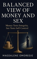 Balanced View of Money and Sex: Money Tests Integrity, Sex Tests Self-Control B0GQ6NDNY9 Book Cover