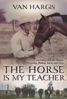 The Horse is My Teacher: Lessons from the Ranch: Training, Riding, Luck, and Love 1646011813 Book Cover