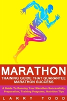 Marathon: Training Guide That Guarantee Marathon Success: A Guide To Running Your Marathon Successfully, Preparation, Training Programs, Nutrition Tips 1523631856 Book Cover