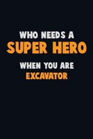 Who Need A SUPER HERO, When You Are Excavator: 6X9 Career Pride 120 pages Writing Notebooks 1712603485 Book Cover