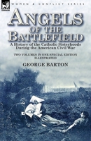 Angels of the Battlefield: a History of the Catholic Sisterhoods During the American Civil War 1782827714 Book Cover