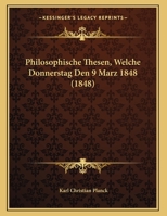 Philosophische Thesen, Welche Donnerstag, Den 9. M�rz 1848, �ffentlich Vertheidigen Wird Karl Planck 1249937752 Book Cover