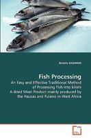 Fish Processing: An Easy and Effective Traditional Method of Processing Fish into kilishi A dried Meat Product mainly produced by the Hausas and Fulanis in West Africa 3639275616 Book Cover