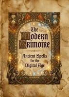 The Modern Grimoire: Ancient Spells for the Digital Age 1291835717 Book Cover