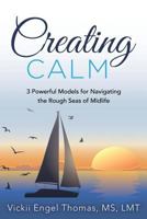 Creating Calm: 3 Powerful Models for Navigating the Rough Seas of Midlife 1537432931 Book Cover