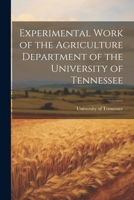 Experimental Work of the Agriculture Department of the University of Tennessee 1021958581 Book Cover