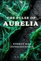 The pulse of AURELIA: The energy has consciosness 9915443587 Book Cover