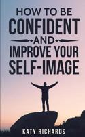 Self-Confidence: How to Be Confident and Improve Your Self-Image 1540522598 Book Cover