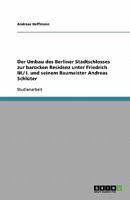 Der Umbau des Berliner Stadtschlosses zur barocken Residenz unter Friedrich III./ I. und seinem Baumeister Andreas Schlüter 3638747697 Book Cover