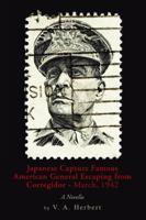 Japanese Capture Famous American General Escaping from Corregidor - March, 1942: A Novella 1496910974 Book Cover