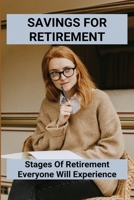 Savings For Retirement: Stages Of Retirement Everyone Will Experience: Retirement Financial Goals B0948LGQCF Book Cover