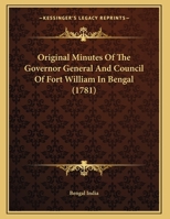 Original Minutes Of The Governor General And Council Of Fort William In Bengal 1161740740 Book Cover