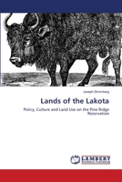 Lands of the Lakota: Policy, Culture and Land Use on the Pine Ridge Reservation 365946676X Book Cover