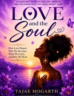 LOVE AND THE SOUL: How Love Shapes Who We Become, What We Carry, and How We Heal B0HGRLSP3Y Book Cover
