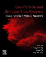 Gas-Particle and Granular Flow Systems: Coupled Numerical Methods and Applications 0128163984 Book Cover