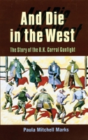 And Die in the West: The Story of the O.K. Corral Gunfight 0671706144 Book Cover