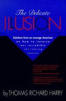 The Delicate Illusion: Dialogues with Myself Solutions from an Average American on How to Reverse Our Incredible Shrinking Democracy 0966843207 Book Cover