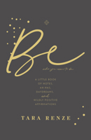 Be Who You Came To Be: A Little Book of Notes, Ah-Has, Daydreams, and Wildly Positive Affirmations B0FKD174TK Book Cover