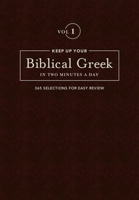 Keep Up Your Biblical Greek in Two Minutes a Day, Volume 1: 365 Selections for Easy Review 1683070569 Book Cover