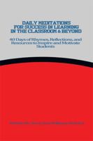 Daily Meditations for Success in Learning in the Classroom & Beyond: 40 Days of Rhymes, Reflections, and Resources to Inspire and Motivate Students 1514418622 Book Cover