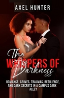 The Whispers of Darkness: Romance, Crimes, Traumas, Resilience, and Dark Secretes in a Campus Dark Alley 1964503019 Book Cover