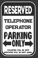 Reserved Telephone Operator Parking Only. Violators Will Be Shot. Survivors Will Be Shot Again: Blank Lined Notebook | Thank You Gift For Telephone Operator 1695105745 Book Cover