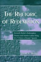 The Rhetoric of Redemption: Kenneth Burke's Redemption Drama and Martin Luther King, Jr.'s I Have a Dream Speech 0742529282 Book Cover