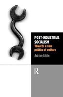 Post-Industrial Socialism: Towards a New Politics of Welfare 0415171946 Book Cover