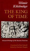 The King of Time: Selected Writings of the Russian Futurian 0674505166 Book Cover