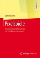 Pixelspiele: Modellieren und Simulieren mit zellulären Automaten (Springer-Lehrbuch) 3642451306 Book Cover